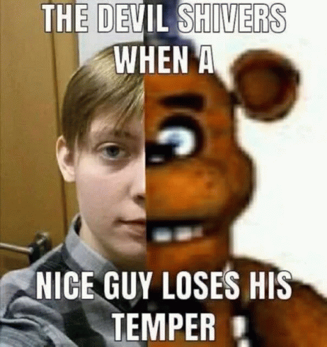 The Devil Shivers When A Nice Guy Loses His Temper Fungle The