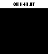 a black and white photo of a man wearing a hat and smiling with the words `` oh h-hi jit '' above him .
