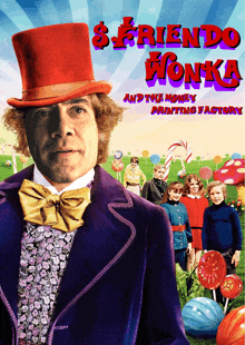 a poster for a movie called $ friend wonka and the money printing factory