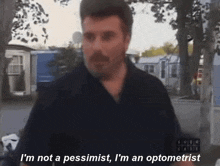a man says " i 'm not a pessimist , i 'm an optometrist "