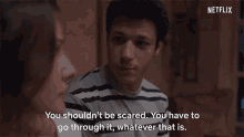 You Shouldnt Be Scared You Have To Go Through It Whatever It Is GIF - You Shouldnt Be Scared You Have To Go Through It Whatever It Is Kubilay Aka GIFs