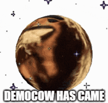 a picture of a planet with the words democow has came