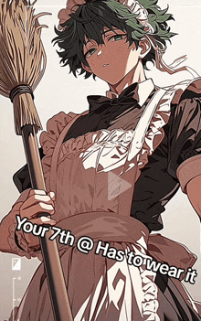 a drawing of a man in a maid outfit holding a broom with the words your 7th @ has to wear it below him