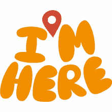 im here red pin location above im here in yellow bubble letters im outside just arrived im at the location