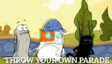 a cartoon says " throw your own parade " in the corner