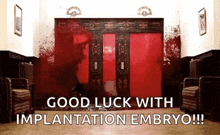 a bloody hallway with the words good luck with implantation embryo written on it
