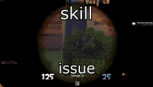 a screenshot of a video game with the words skill issue at the top