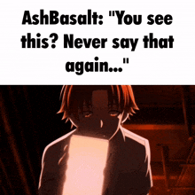 a meme that says ashbasalt " you see this ? never say that again ... "
