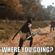 a video game screen shows a man holding a sword and the words " where you going "