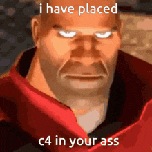 a picture of a man with the words i have placed c4 in your ass on it