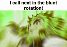 a green background with the words i call next in the blunt rotation on it