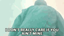 I Dont Really Care If You Aint Mine I Dont Care GIF - I Dont Really Care If You Aint Mine I Dont Care Over It GIFs