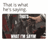 that is what he 's saying that 's what i 'm sayin