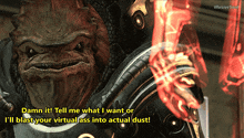 a video game character says damn it tell me what i want or i ll blast your virtual ass into actual dust