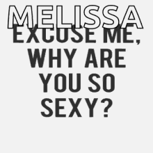 Melissa Why GIF - Melissa Why Youre Sexy GIFs