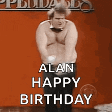 a shirtless man is dancing on a stage with the words alan happy birthday written on the bottom .