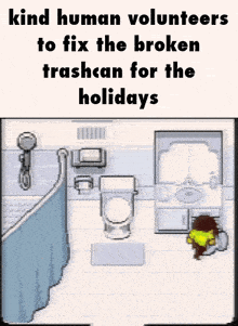 a pixel art of a bathroom with the words kind human volunteers to fix the broken trashcan for the holidays at the top