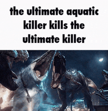 the ultimate aquatic killer kills the ultimate killer with a picture of two dinosaurs