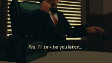 a man in a suit and tie is talking on a phone with the words " no i 'll talk to you later " below him
