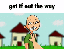 a cartoon character with the words get ff out the way on the bottom
