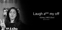 a black and white photo of a woman with a quote that says laugh a ** my off .