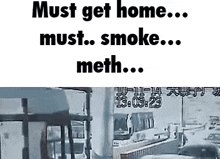 a picture of a bus with the words `` must get home ... must ... smoke ... meth ... '' .