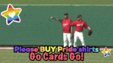 two baseball players on a field with the words please buy pride shirts go cards go written below them