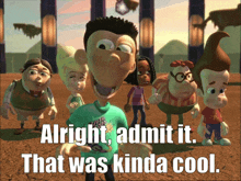 a group of cartoon characters with the words alright admit it that was kinda cool written below them