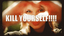 a picture of a woman with the words kill yourself written above her