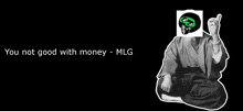Mlg You Not Good With Money GIF