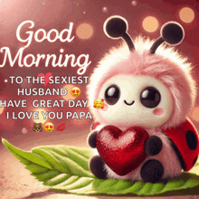 a ladybug is holding a heart and says good morning to the sexiest husband