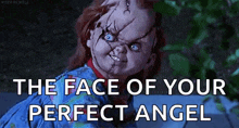 a chucky doll is smiling with the words `` the face of your perfect angel '' written below it .