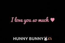 a black background with the words " i love you so much hunny bunny "