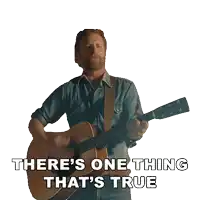 a man playing a guitar with the words " there 's one thing that 's true "