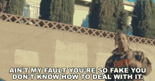 Not My Fault Youre Fake GIF - Not My Fault Youre Fake Fake GIFs