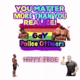 a poster that says " you matter more than you realize gay police officers happy pride "