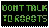 a black screen with green letters that say do n't talk to robots
