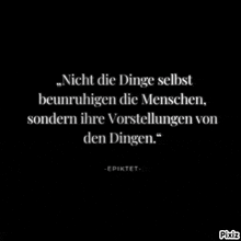 a black background with white text that says " nicht die dinge selbst beunruhigen die menschen sondern ihre vorstellungen von den dingen