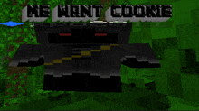 a screenshot of a video game with the words " he want cookie " above it