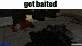 a screenshot of a video game with the words get baited