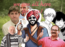 a collage of people with the words " we are all here for you " at the top