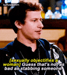 a man is talking to another man in a bar and says `` sexually objectifies a woman . ''