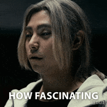 a close up of a man 's face with the words " how fascinating " on the bottom right