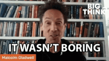 It Wasnt Boring Malcolm Gladwell GIF - It Wasnt Boring Malcolm Gladwell Big Think GIFs