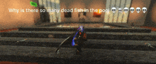 why is there so many dead fish in the pool written on a video game screen