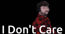a man wearing headphones and a red plaid shirt says i don 't care