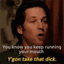 paul rudd you know you keep running mouth