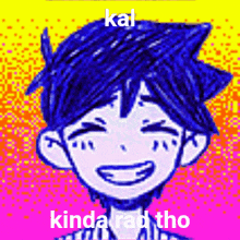 a drawing of a boy with the words kal kinda rad tho on it