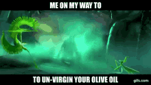 me on my way to unvirgin your olive oil oil olive oil me on my way unvirign