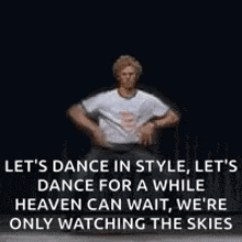 let 's dance in style , let 's dance for a while heaven can wait , we are only watching the skies